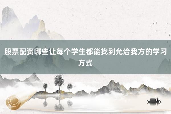 股票配资哪些让每个学生都能找到允洽我方的学习方式